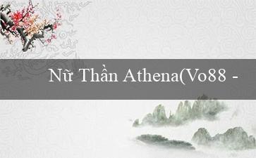Nữ Thần Athena(Vo88 – Trang web cá cược số 1 Việt Nam)