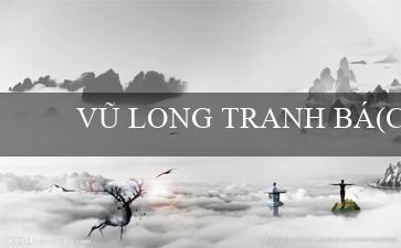 VŨ LONG TRANH BÁ(Cá độ bóng đá trực tuyến Mu88)