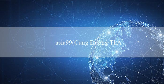 asia99(Cung Đường Thú Vị của Sòng Bạc Vo88)