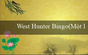 West Hunter Bingo(Một lần nữa, viết mu88 bằng tiếng Việt)