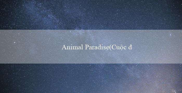 Animal Paradise(Cuộc đua và cờ bạc trực tuyến với Vo88)