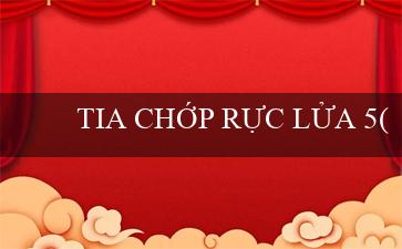 TIA CHỚP RỰC LỬA 5(Nhà cái Vo88 đã chính thức ra mắt hình ảnh mới)