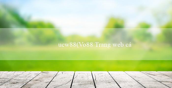 ucw88(Vo88 Trang web cá cược trực tuyến hàng đầu)