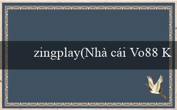 zingplay(Nhà cái Vo88 Kho game đa dạng, nổ hũ hấp dẫn)