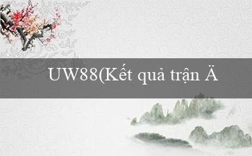 UW88(Kết quả trận đấu tại Vo88 đã được công bố)