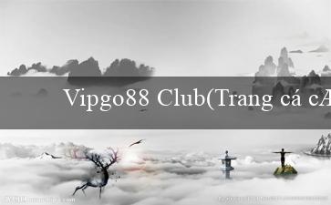 Vipgo88 Club(Trang cá cược trực tuyến Vo88)