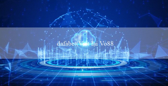 dafabet(Viết lại Vo88 thành Sò Casino trực tuyến Vo88)