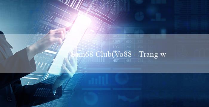 Sam68 Club(Vo88 – Trang web cá cược trực tuyến hàng đầu)