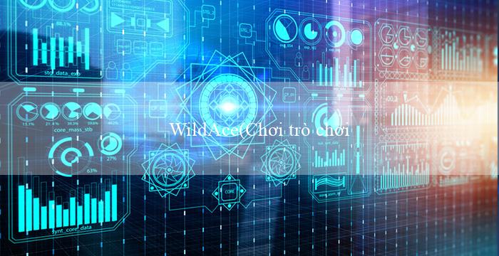 WildAce(Chơi trò chơi cá cược trực tuyến tại nhà Cái mu88)