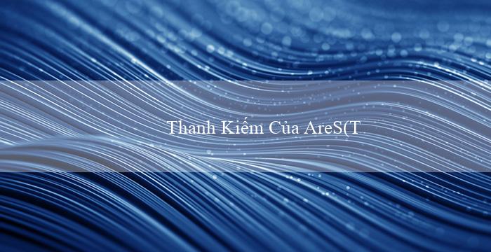 Thanh Kiếm Của AreS(Tiểu thuyết Cửa hàng thứ 88 Hành trình kỳ bí)